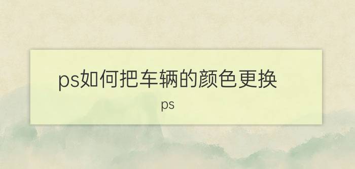 ps如何把车辆的颜色更换 ps cs5 更换证件照背景色？